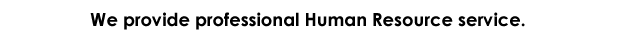 We provide professional Human Resource service